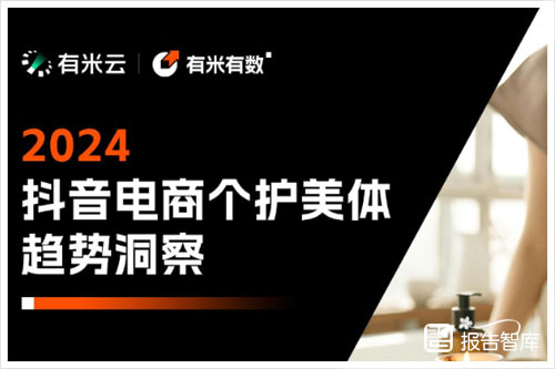 有米云：2024年抖音电商个护美体行业趋势洞察报告（34页）