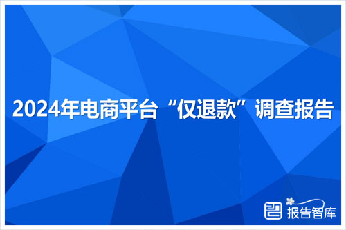 电诉宝：2024电商平台仅退款调查报告发布，仅退款服务现状分析（65页）